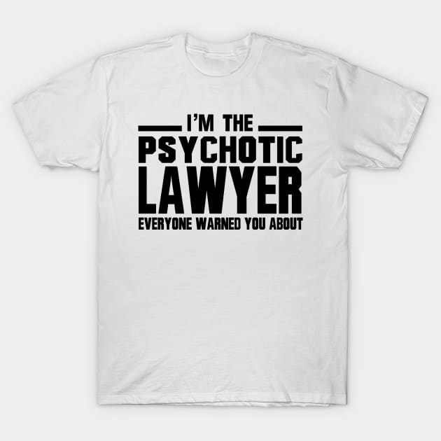 I'm The Psychotic Lawyer Everyone Warned You About T-Shirt by shopbudgets